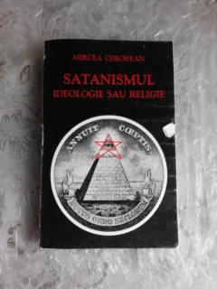 SATANISMUL, IDEOLOGIE SAU RELIGIE - MIRCEA CHIOREAN