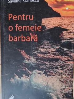 Saviana Stanescu - Pentru o femeie barbara