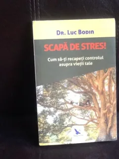 Scapa de stres. Cum sa-ti recapeti controlul asupra vietii tale - Dr. Luc Bodin
