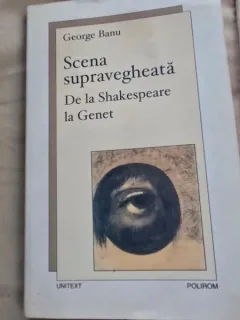 Scena supravegheata. De la Shakespeare la Genet - George Banu