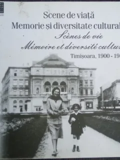 SCENE DE VIATA,MEMORIE SI DIVERSITATE CULTURALA,TIMISOARA,1900-1945
