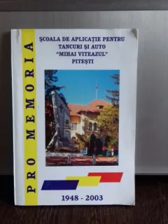 SCOALA DE APLICATIE PENTRU TANCURI SI AUTO MIHAI VITEAZUL 1948-2003 - CONSTANTIN RADULESCU