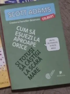 Scott Adams - Cum sa Esuezi la Aproape Orice si Totusi sa Castigi la Scara Mare