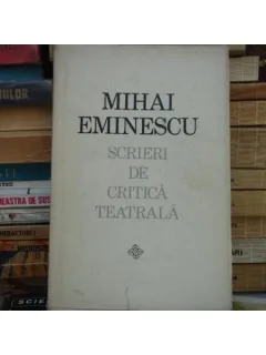 SCRIERI DE CRITICA TEATRALA , MIHAI EMINESCU
