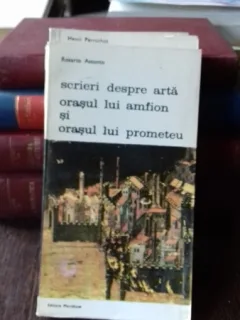 SCRIERI DESPRE ARTA. ORASUL LUI AMFION SI ORASUL LUI PROMETEU - ROSARIO ASSUNTO