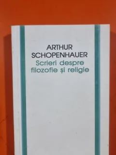SCRIERI DESPRE FILOZOFIE SI RELIGIE - ARTHUR SCHOPENHAUER