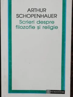 SCRIERI DESPRE FILOZOFIE SI RELIGIE - ARTHUR SCHOPENHAUER
