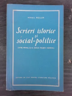 SCRIERI ISTORICE SI SOCIAL POLITICE - MIHAIL ROLLER