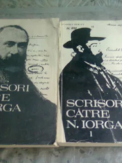 SCRISORI CATRE NICOLAE IORGA, VOLUMELE I-II, EDITIEI INGRIJITA de BARBU THEODORESCU