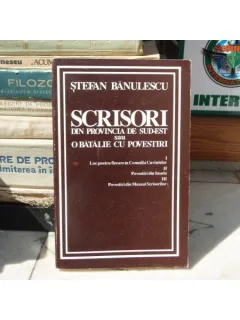 SCRISORI DIN PROVINCIA DE SUD-EST SAU O BATALIE CU POVESTIRI , Stefan Banulescu