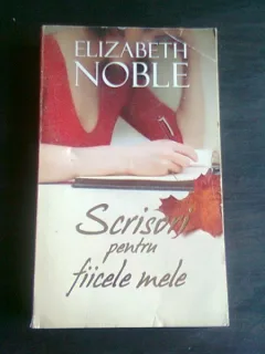 SCRISORI PENTRU FIICELE MELE - ELIZABETH NOBLE