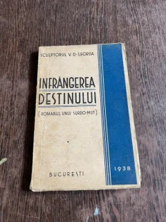 Sculptorul V. D. - Leorda Infrangerea Destinului (romanul unui surdo-mut)