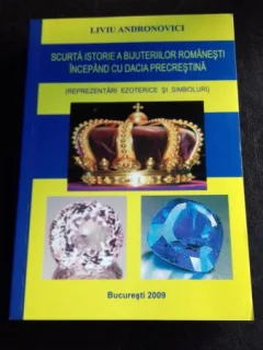 SCURTA ISTORIE A BIJUTERIILOR ROMANESTI INCEPAND CU DACIA PRECRESTINA - LIVIU ANDRONOVICI
