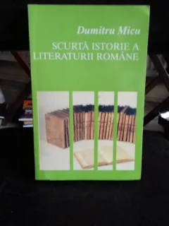 SCURTA ISTORIE A LITERATURII ROMANE - DUMITRU MICU
