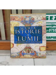 SCURTA ISTORIE A LUMII. DIN PREISTORIE PANA IN ZILELE NOASTRE-ALEX WOOLF