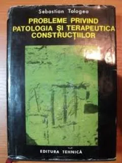 Sebastian Tologea - Probleme privind patologia si terapeutica constructiilor