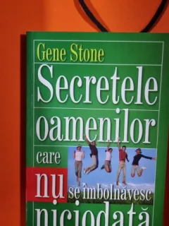 Secretele oamenilor care nu se imbolnavesc niciodata - Gene Stone