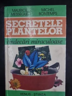 Secretele Plantelor, vindecari miraculoase - Maurice Messegue, Michel Bontemps