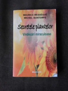 SECRETELE PLANTELOR, VINDECARI MIRACULOASE - MAURICE MESSEGUE