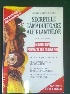 SECRETELE TAMADUITOARE ALE PLANTELOR - ANNE MARIE ROULE   PARTEA A II-A MINUNI DIN FARMACIA LUI DUMNEZEU