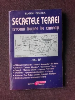 SECRETELE TERREI, ISTORIA INCEPE IN CARPATI - EUGEN DELCEA  VOL. IV