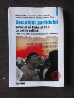 SECURISTII PARTIDULUI, SERVICIUL DE CADRE AL PCR CA POLITIE POLITICA - MARIUS OPREA