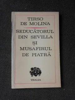 SEDUCATORUL DIN SEVILLA SI MUSAFIRUL DE PIATRA - TIRSO DE MOLINA