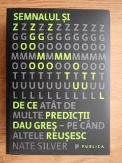 Semnalul si zgomotul. De ce atat de multe predictii dau gres pe cand altele reusesc- Nate Silver