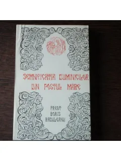 SEMNIFICATIA DUMINICILOR DIN POSTUL MARE - BORIS RADULEANU