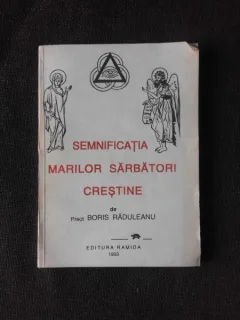 SEMNIFICATIA MARILOR SARBATORI CRESTINE - BORIS RADULEANU
