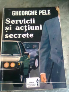SERVICII SI ACTIUNI SECRETE - GHEORGHE PELE