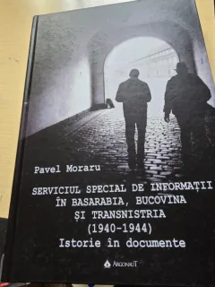 Serviciul special de informatii in Basarabia, Bucovina si Transnistria 1940-1944 - Pavel Moraru