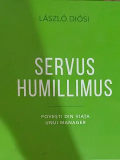 Servus humillimus: povesti din viata unui manager - Laszlo Diosi
