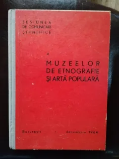 Sesiunea de Comunicari Stiintifice a Muzeelor de Etnografie si Arta Populara - Decembrie 1964
