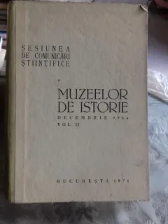 SESIUNEA DE COMUNICARI STIINTIFICE A MUZEELOR DE ISTORIE DECEMBRIE 1964  VOL.II