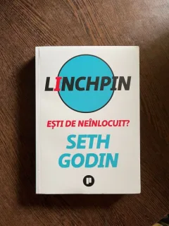 Seth Godin - Linchpin. Esti de neinlocuit?