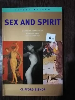 SEX AND SPIRIT - ECSTASY AND TRANSCENDENCE / RITUAL & TABOO / THE UNDIVIDED SELF - CLIFFORD BISHOP