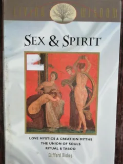 SEX AND SPIRIT - LOVE MYSTICS & CREATION MYTHS / THE UNION OF SOULS / RITUAL & TABOO  - CLIFFORD BISHOP