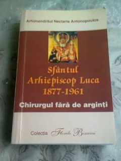 SFANTUL ARHIEPISCOP LUCA 1877-1961. CHIRURGUL FARA ARGINTI - ARHIMANDRITUL NECTARIE ANTONOPOULOS