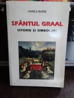 SFANTUL GRAAL. ISTORIE SI SIMBOLURI - PATRICK RIVIERE