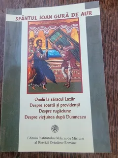 Sfantul Ioan Gura de Aur - Omilii la Saracul Lazar, Despre Soarta si Providenta, Despre Rugaciune