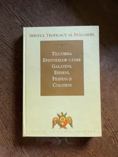 Sfantul Teofilact al Bulgariei Talcuirea Epistolelor catre Galateni, Efeseni, Filipeni si Coloseni