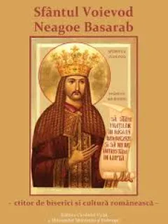 SFANTUL VOIEVOD NEAGOE BASARAB - CTITOR DE BISERICI SI CULTURA ROMANEASCA