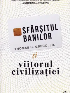 Sfarsitul banilor si viitorul civilizatiei - Thomas H. Greco Jr