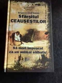 SFARSITUL CEAUSESTILOR. SA MORI IMPUSCAT CA UN ANIMAL SALBATIC - GRIGORE CARTIANU