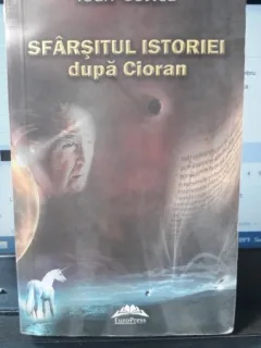 Sfarsitul Istoriei dupa Cioran - Ioan Costea