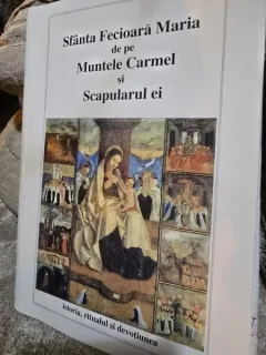 Sfânta Fecioară Maria de pe Muntele Carmel şi Scapularul ei. Istoria, ritualul şi devoţiunea