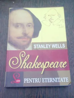 SHAKESPEARE PENTRU ETERNITATE - STANLEY WELLS