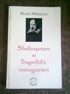SHAKESPEARE SI TRAGEDIILE INSINGURARII - FLORIN MIHAESCU
