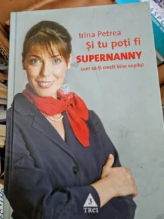 Si tu poti fi Supernanny. Cum sa-ti cresti bine copilul - Irina Petrea, 2vol